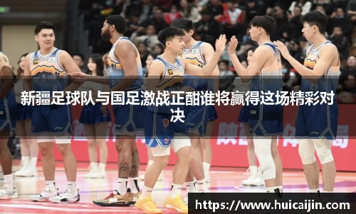 新疆足球队与国足激战正酣谁将赢得这场精彩对决