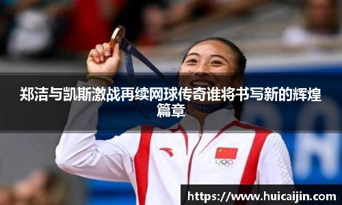 郑洁与凯斯激战再续网球传奇谁将书写新的辉煌篇章